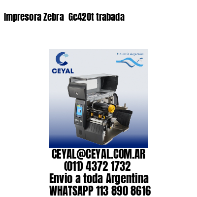 Impresora Zebra  Gc420t trabada