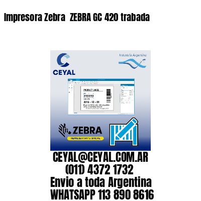 Impresora Zebra  ZEBRA GC 420 trabada