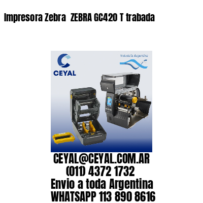 Impresora Zebra  ZEBRA GC420 T trabada