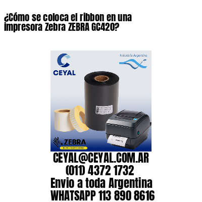 ¿Cómo se coloca el ribbon en una impresora Zebra ZEBRA GC420?