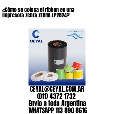 ¿Cómo se coloca el ribbon en una impresora Zebra ZEBRA LP2824?