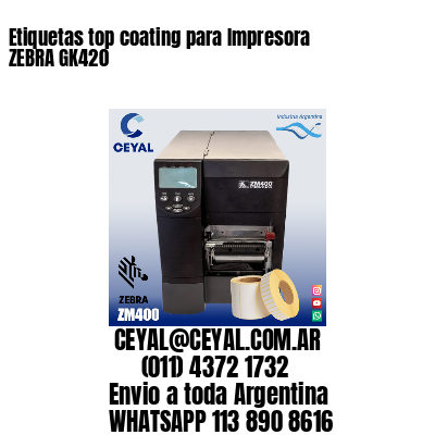 Etiquetas top coating para Impresora  ZEBRA GK420