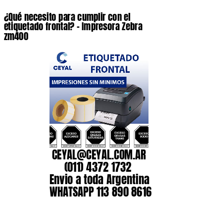 ¿Qué necesito para cumplir con el etiquetado frontal? - Impresora Zebra zm400