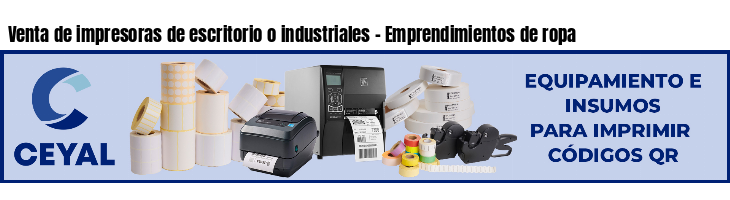 Venta de impresoras de escritorio o industriales - Emprendimientos de ropa