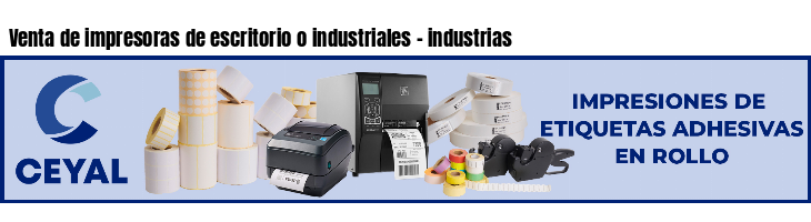 Venta de impresoras de escritorio o industriales - industrias