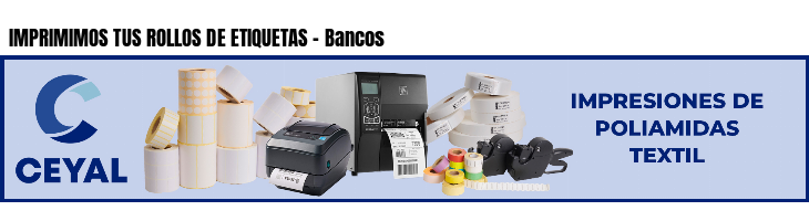 IMPRIMIMOS TUS ROLLOS DE ETIQUETAS - Bancos