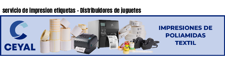 servicio de impresion etiquetas - Distribuidores de juguetes