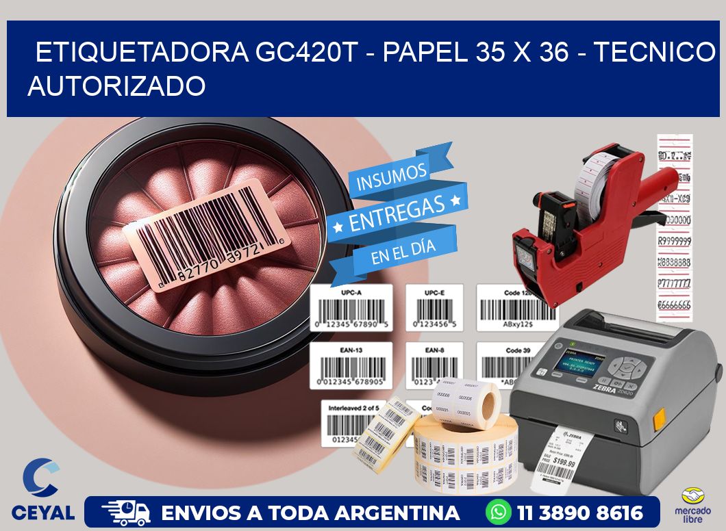 ETIQUETADORA GC420T - PAPEL 35 x 36 - TECNICO AUTORIZADO