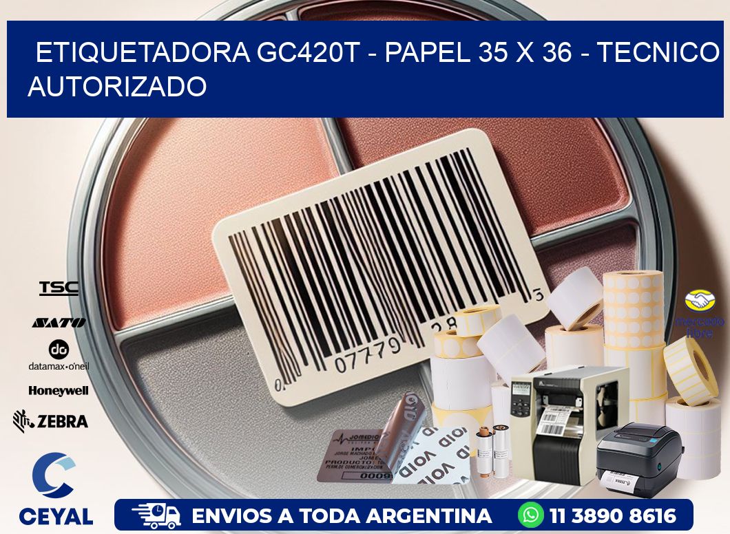 ETIQUETADORA GC420T - PAPEL 35 x 36 - TECNICO AUTORIZADO