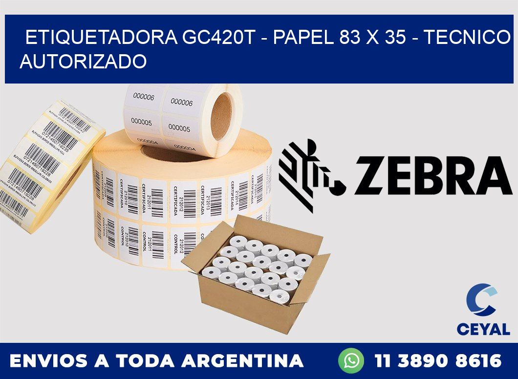 ETIQUETADORA GC420T - PAPEL 83 x 35 - TECNICO AUTORIZADO