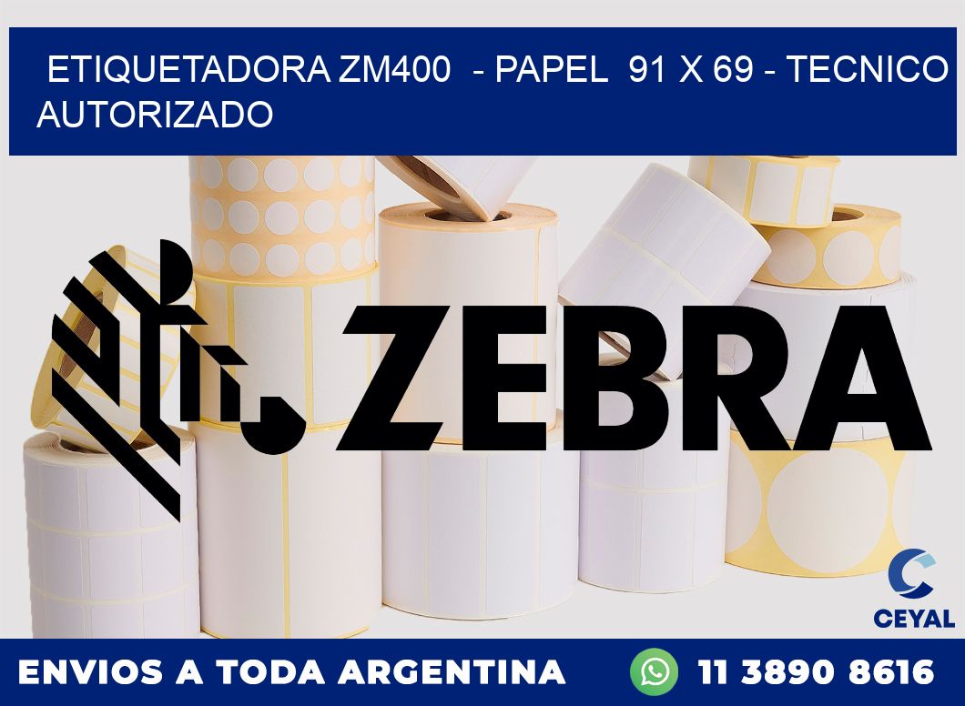 ETIQUETADORA ZM400  - PAPEL  91 x 69 - TECNICO AUTORIZADO