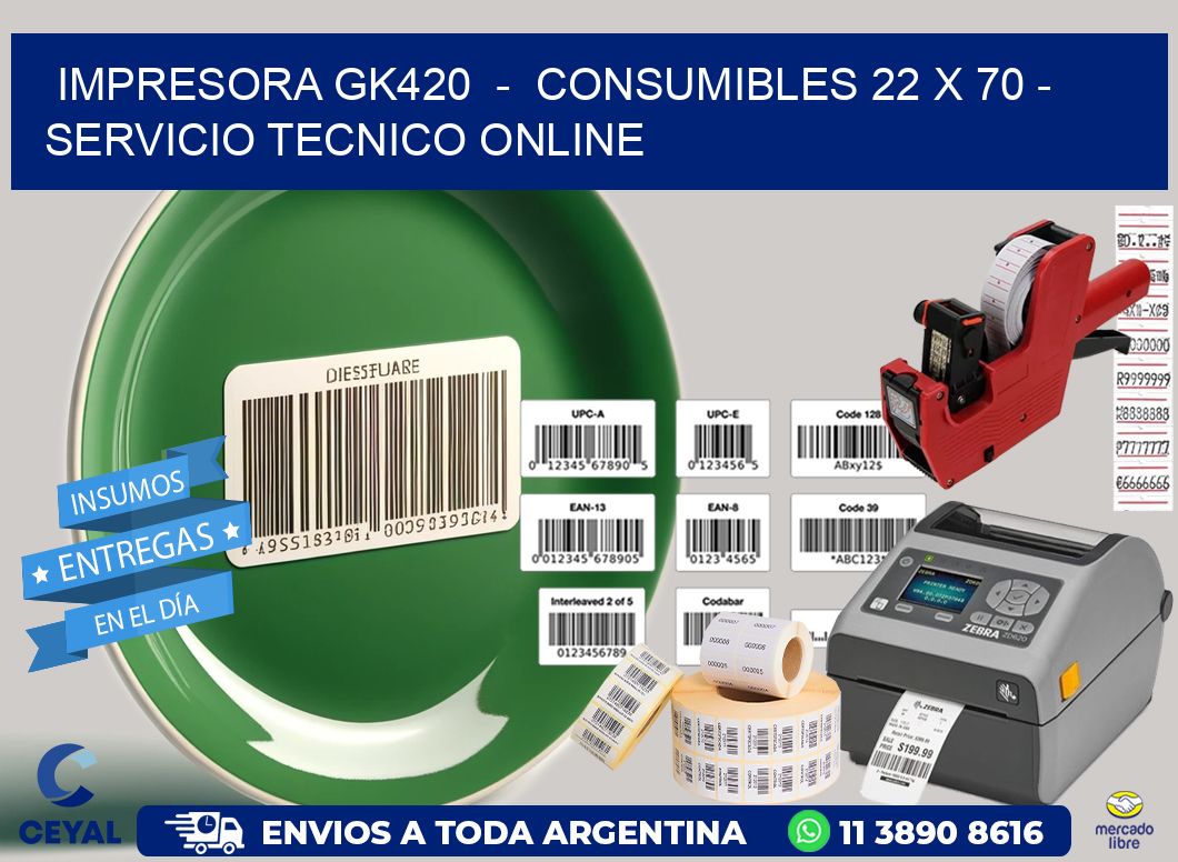 IMPRESORA GK420  -  CONSUMIBLES 22 x 70 - SERVICIO TECNICO ONLINE