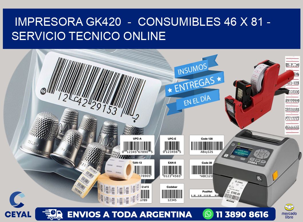 IMPRESORA GK420  -  CONSUMIBLES 46 x 81 - SERVICIO TECNICO ONLINE