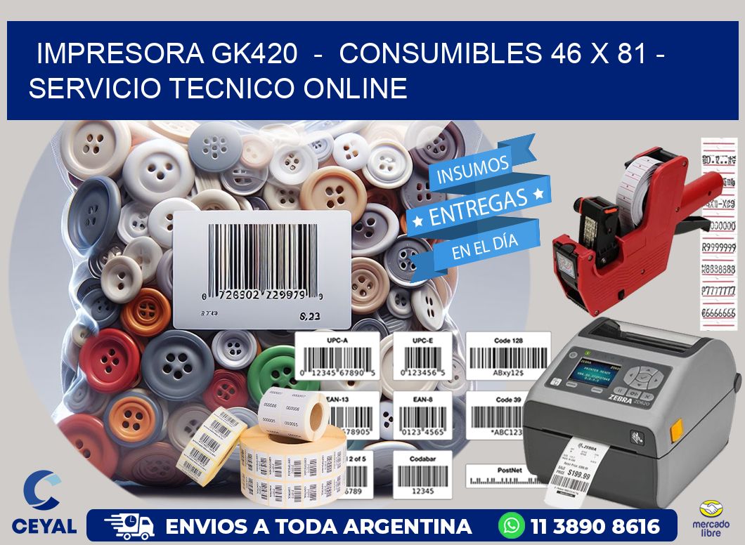 IMPRESORA GK420  -  CONSUMIBLES 46 x 81 - SERVICIO TECNICO ONLINE