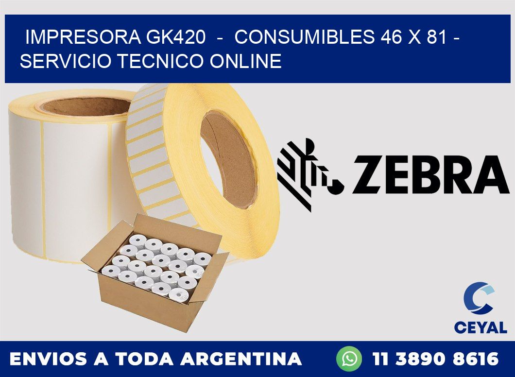 IMPRESORA GK420  -  CONSUMIBLES 46 x 81 - SERVICIO TECNICO ONLINE