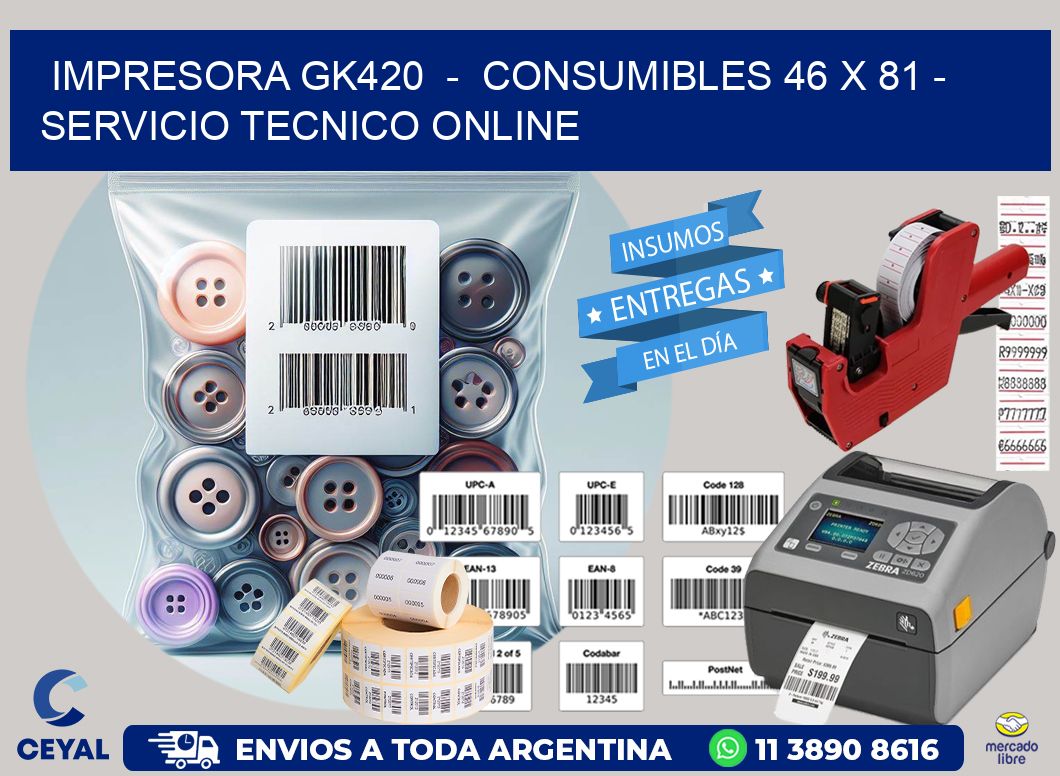 IMPRESORA GK420  -  CONSUMIBLES 46 x 81 - SERVICIO TECNICO ONLINE