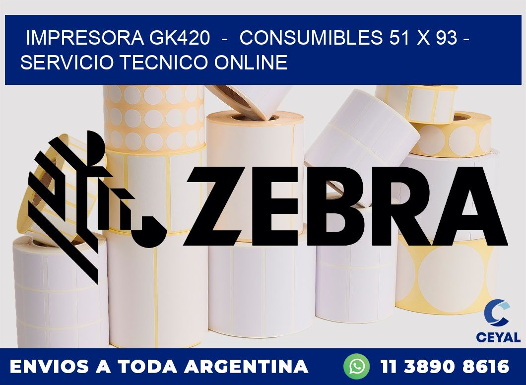 IMPRESORA GK420  -  CONSUMIBLES 51 x 93 - SERVICIO TECNICO ONLINE