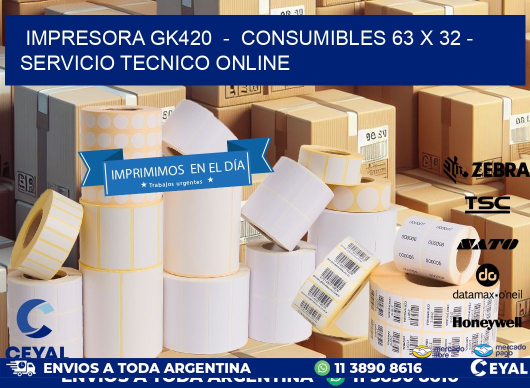 IMPRESORA GK420  -  CONSUMIBLES 63 x 32 - SERVICIO TECNICO ONLINE