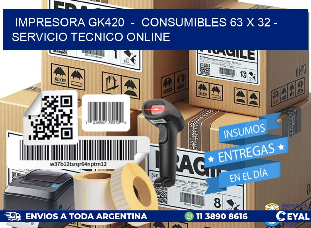 IMPRESORA GK420  -  CONSUMIBLES 63 x 32 - SERVICIO TECNICO ONLINE