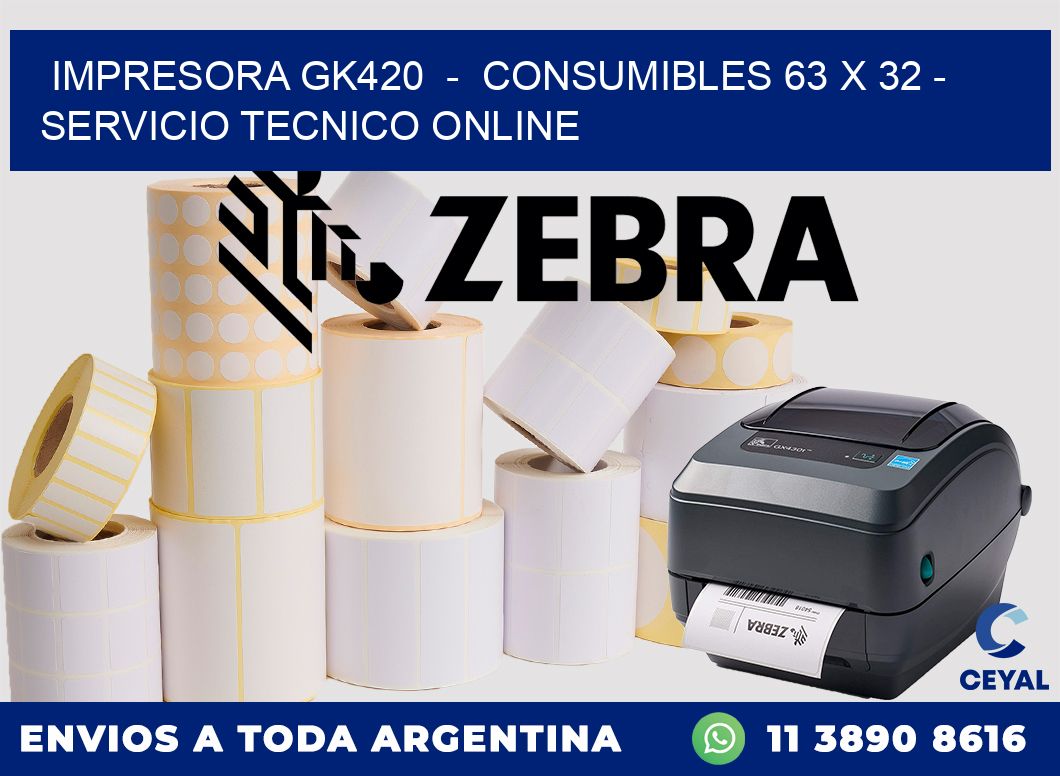 IMPRESORA GK420  -  CONSUMIBLES 63 x 32 - SERVICIO TECNICO ONLINE