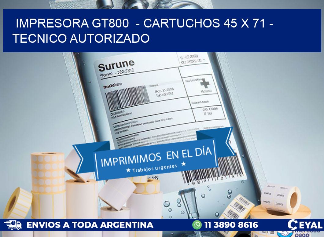 IMPRESORA GT800  - CARTUCHOS 45 x 71 - TECNICO AUTORIZADO