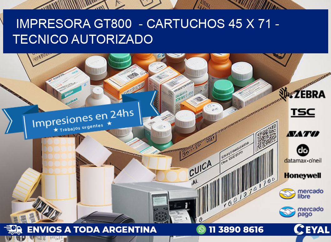 IMPRESORA GT800  - CARTUCHOS 45 x 71 - TECNICO AUTORIZADO