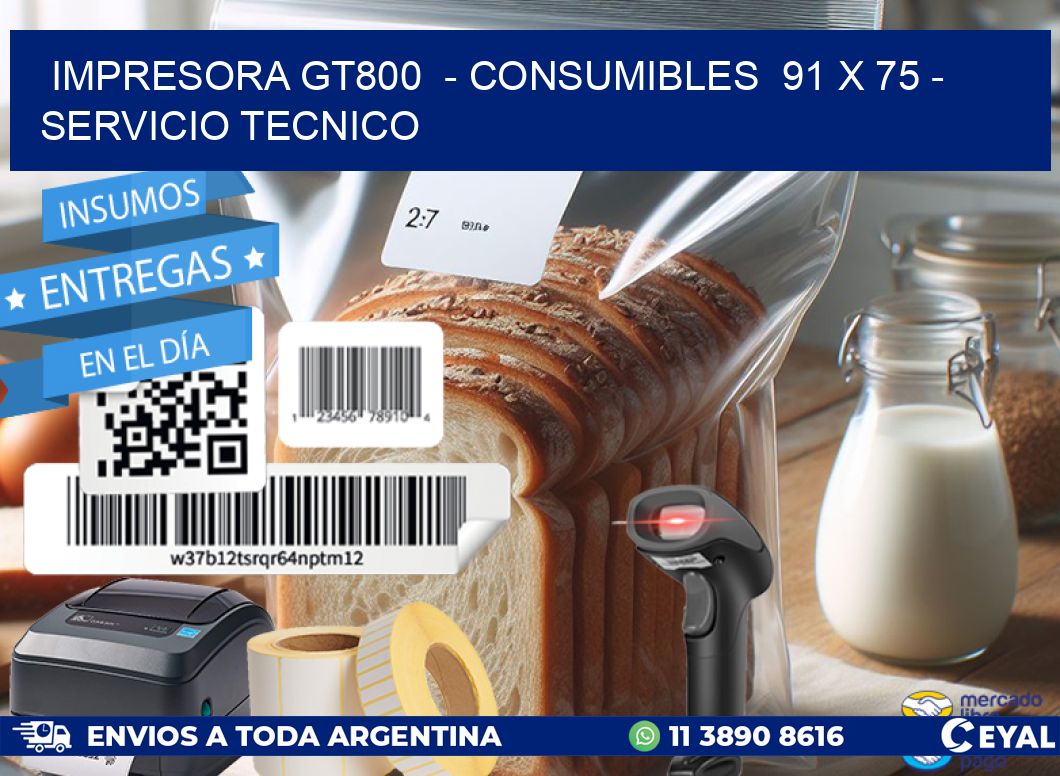 IMPRESORA GT800  - CONSUMIBLES  91 x 75 - SERVICIO TECNICO