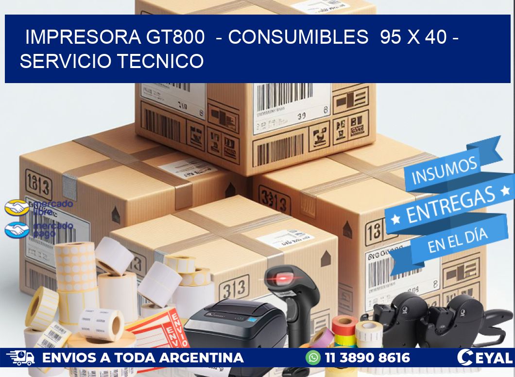 IMPRESORA GT800  - CONSUMIBLES  95 x 40 - SERVICIO TECNICO