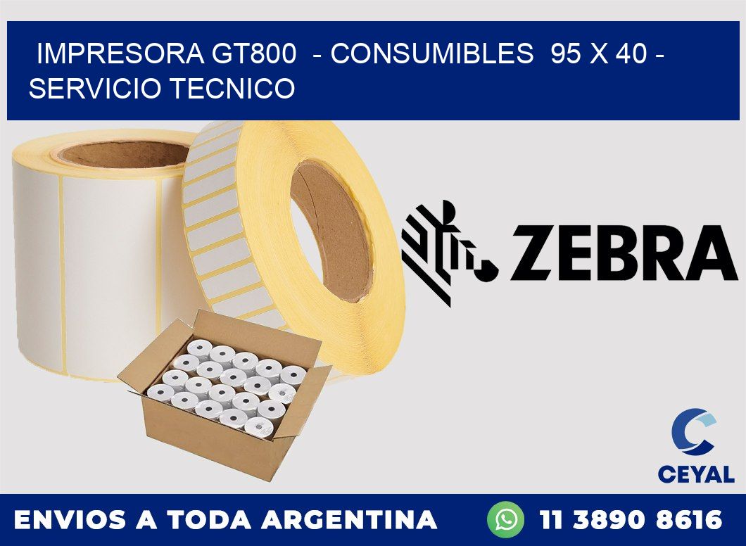 IMPRESORA GT800  - CONSUMIBLES  95 x 40 - SERVICIO TECNICO