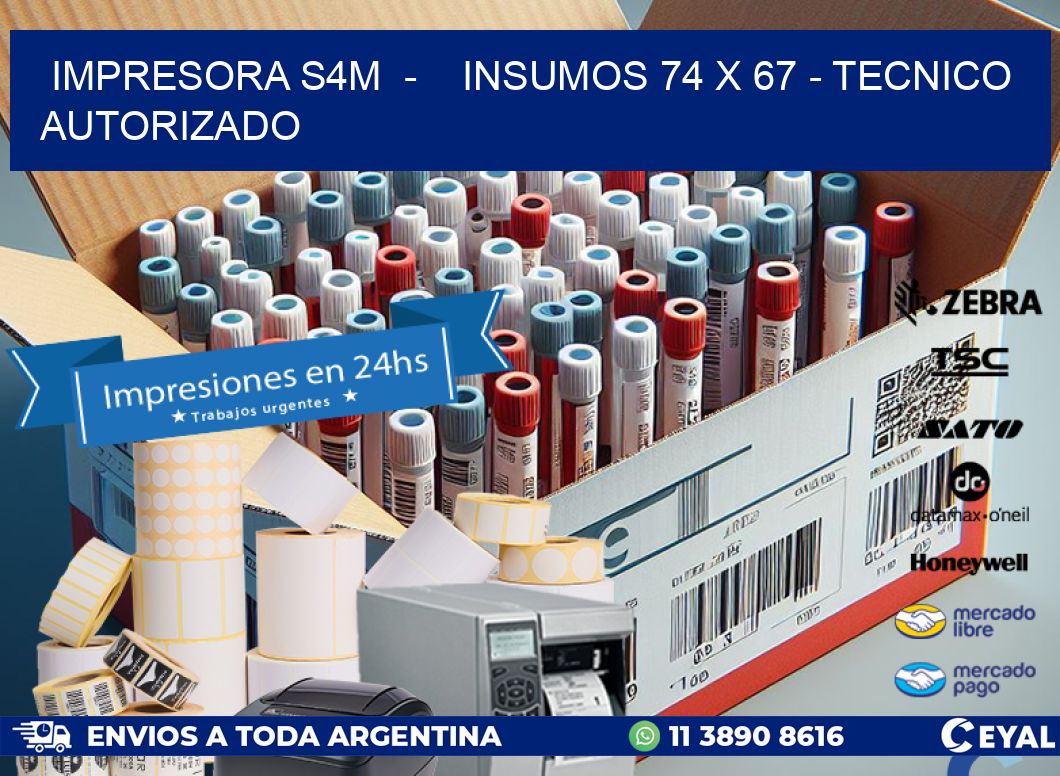 IMPRESORA S4M  -    INSUMOS 74 x 67 - TECNICO AUTORIZADO