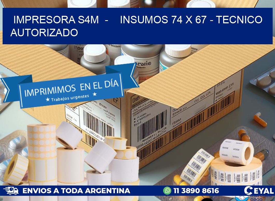 IMPRESORA S4M  -    INSUMOS 74 x 67 - TECNICO AUTORIZADO