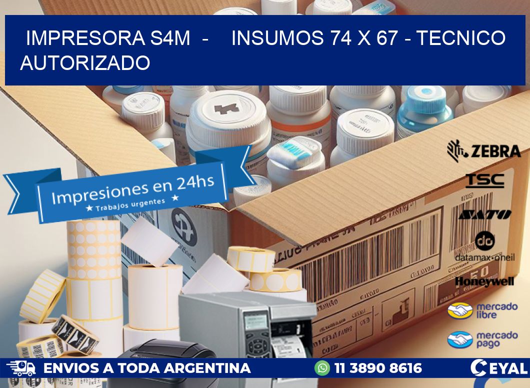 IMPRESORA S4M  -    INSUMOS 74 x 67 - TECNICO AUTORIZADO