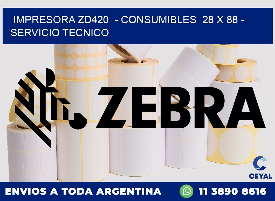 IMPRESORA ZD420  - CONSUMIBLES  28 x 88 - SERVICIO TECNICO