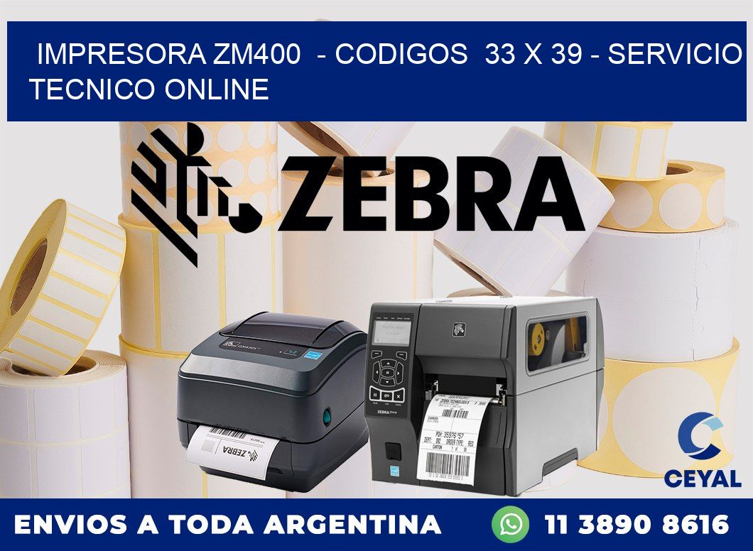 IMPRESORA ZM400  - CODIGOS  33 x 39 - SERVICIO TECNICO ONLINE