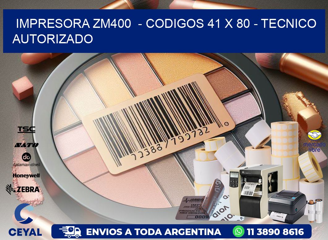 IMPRESORA ZM400  - CODIGOS 41 x 80 - TECNICO AUTORIZADO