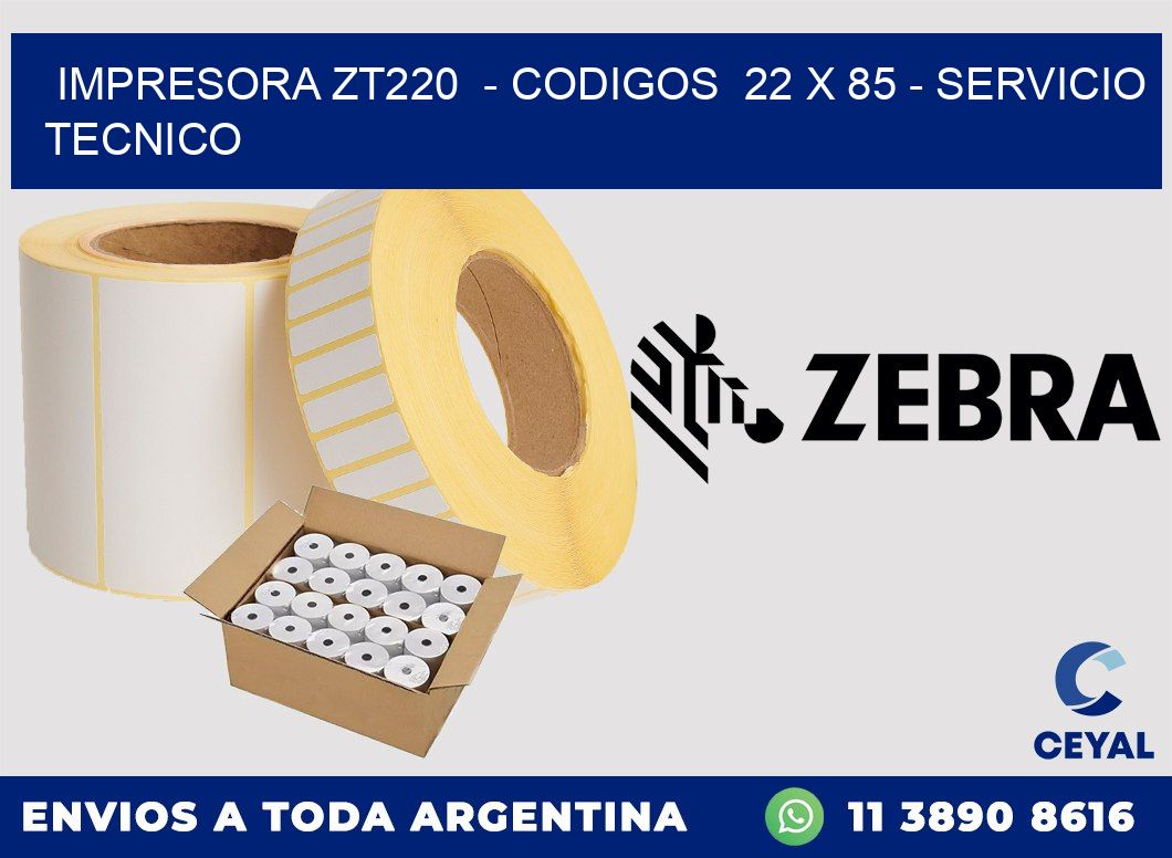 IMPRESORA ZT220  - CODIGOS  22 x 85 - SERVICIO TECNICO