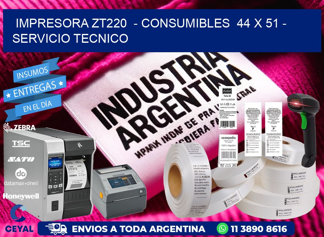 IMPRESORA ZT220  - CONSUMIBLES  44 x 51 - SERVICIO TECNICO