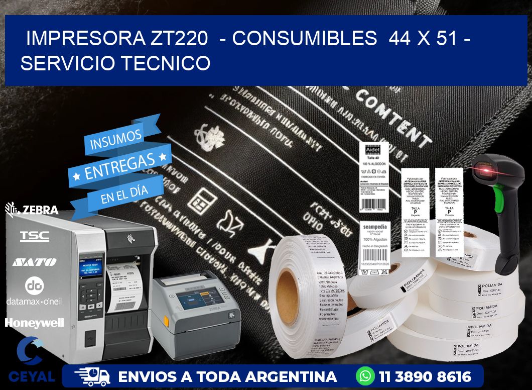 IMPRESORA ZT220  - CONSUMIBLES  44 x 51 - SERVICIO TECNICO