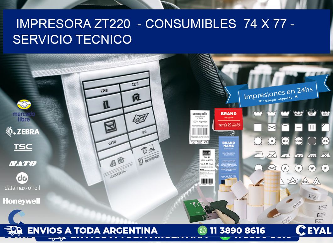 IMPRESORA ZT220  - CONSUMIBLES  74 x 77 - SERVICIO TECNICO