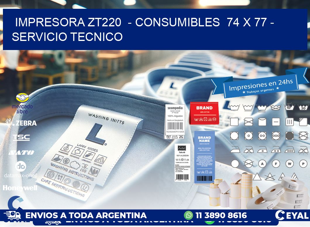 IMPRESORA ZT220  - CONSUMIBLES  74 x 77 - SERVICIO TECNICO