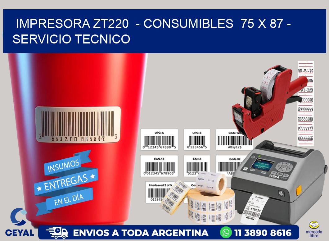 IMPRESORA ZT220  - CONSUMIBLES  75 x 87 - SERVICIO TECNICO