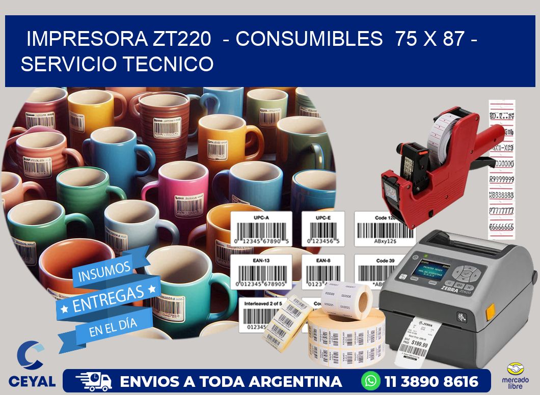 IMPRESORA ZT220  - CONSUMIBLES  75 x 87 - SERVICIO TECNICO