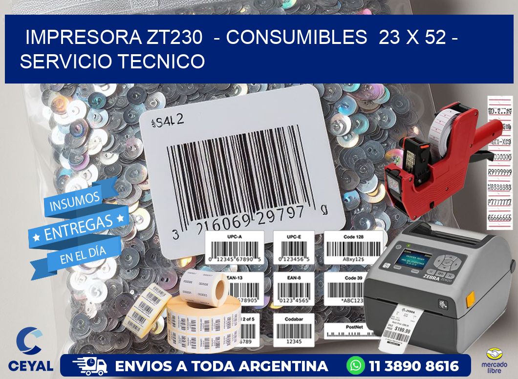 IMPRESORA ZT230  - CONSUMIBLES  23 x 52 - SERVICIO TECNICO