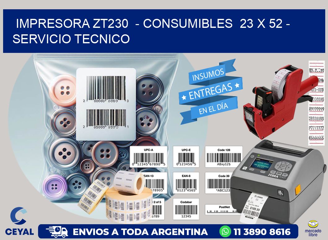 IMPRESORA ZT230  - CONSUMIBLES  23 x 52 - SERVICIO TECNICO