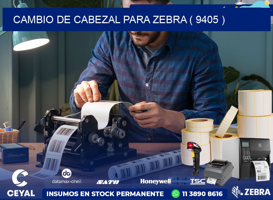 CAMBIO DE CABEZAL PARA ZEBRA ( 9405 )