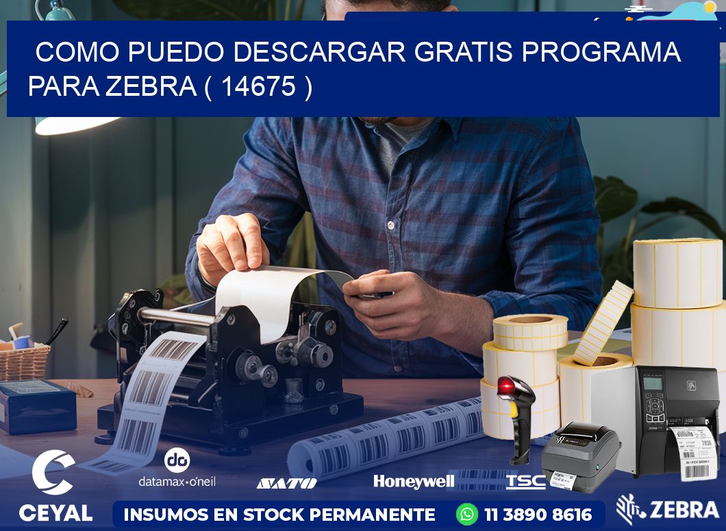 COMO PUEDO DESCARGAR GRATIS PROGRAMA PARA ZEBRA ( 14675 )