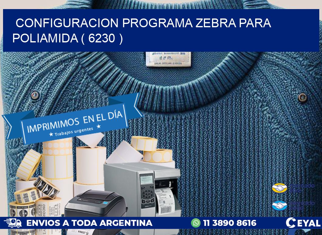 CONFIGURACION PROGRAMA ZEBRA PARA POLIAMIDA ( 6230 )