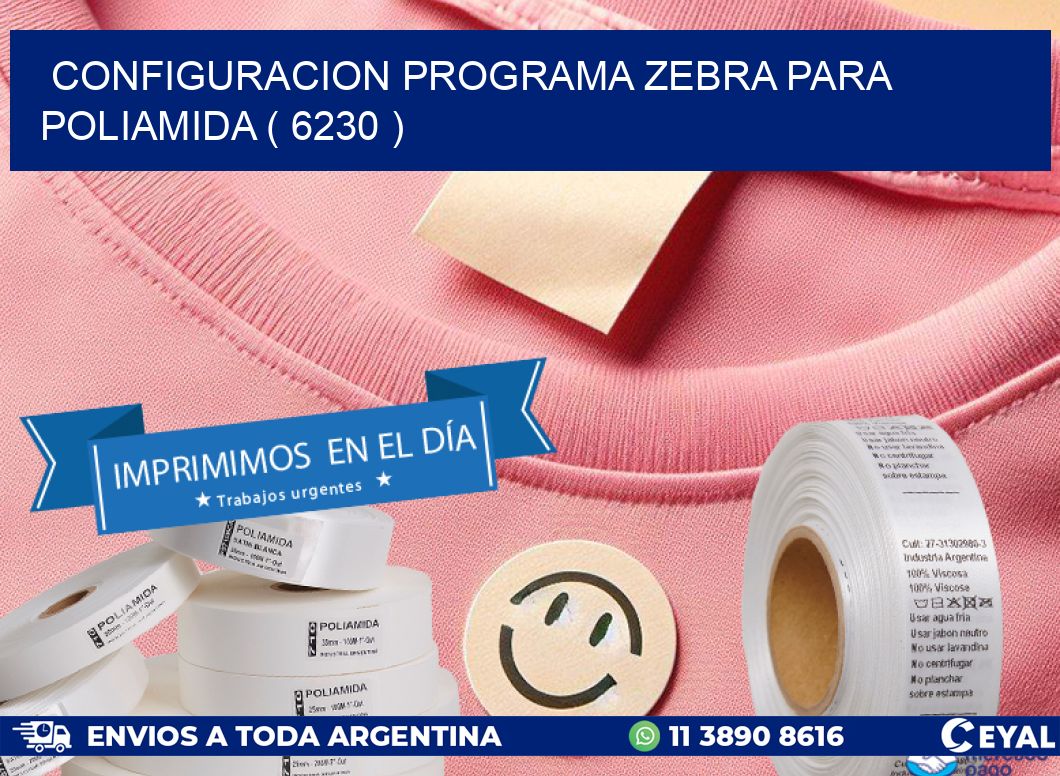 CONFIGURACION PROGRAMA ZEBRA PARA POLIAMIDA ( 6230 )