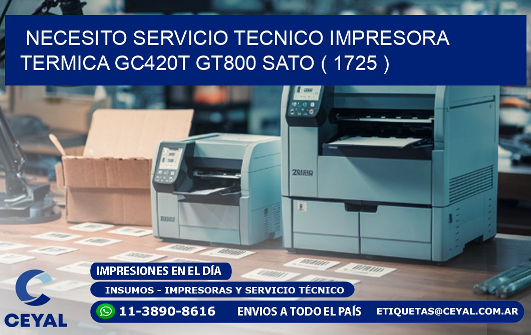 NECESITO SERVICIO TECNICO IMPRESORA TERMICA GC420T GT800 SATO ( 1725 )