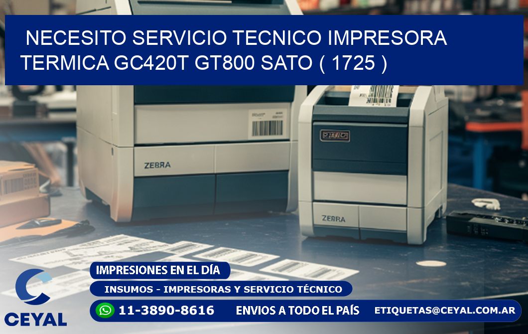 NECESITO SERVICIO TECNICO IMPRESORA TERMICA GC420T GT800 SATO ( 1725 )